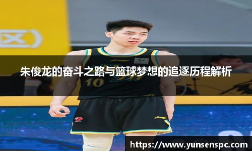 朱俊龙的奋斗之路与篮球梦想的追逐历程解析
