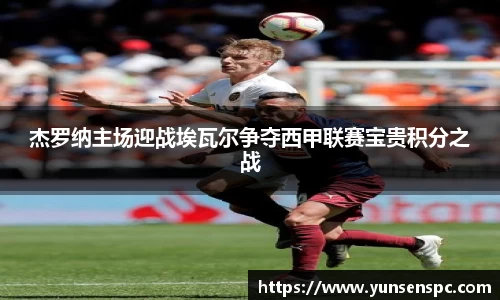 杰罗纳主场迎战埃瓦尔争夺西甲联赛宝贵积分之战