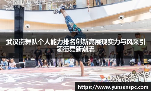 武汉街舞队个人能力排名创新高展现实力与风采引领街舞新潮流