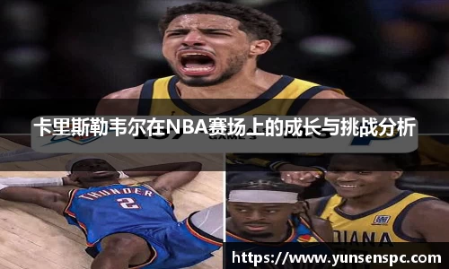 卡里斯勒韦尔在NBA赛场上的成长与挑战分析